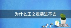 王之逆袭无法进入 为什么王之逆袭进不去
