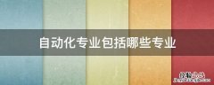 自动化专业包括哪些专业 自动化专业属于哪类专业