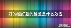 好的越来越好,差的越来越差是什么效应 好的越好差的越差是什么效应