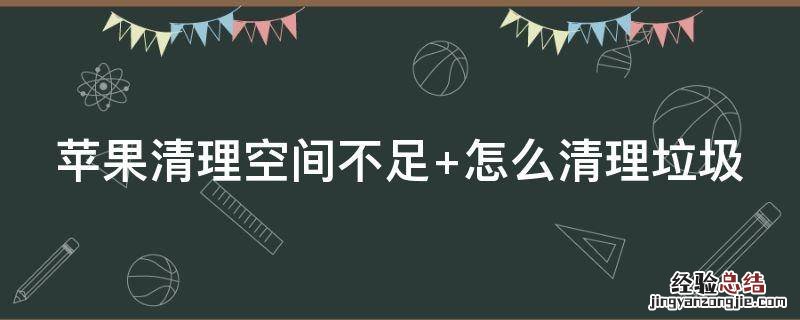 苹果清理空间不足 苹果清理空间不足 怎么清理