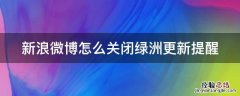 新浪微博怎么关闭绿洲更新提醒设置 新浪微博怎么关闭绿洲更新提醒