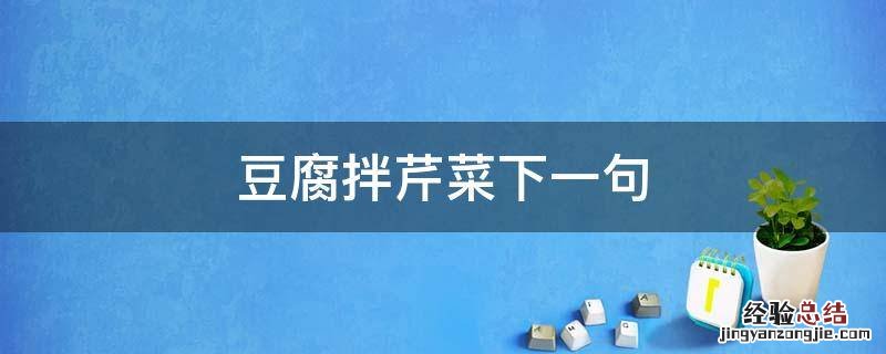 豆腐拌芹菜下一句 豆腐伴芹菜歇后语
