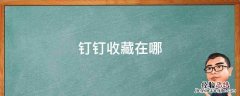 钉钉收藏在哪 钉钉收藏在哪里