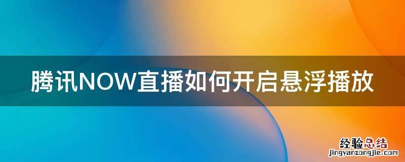 腾讯now直播怎么关闭回放 腾讯NOW直播如何开启悬浮播放