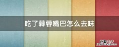 嘴里吃蒜了怎么去味 吃了蒜蓉嘴巴怎么去味