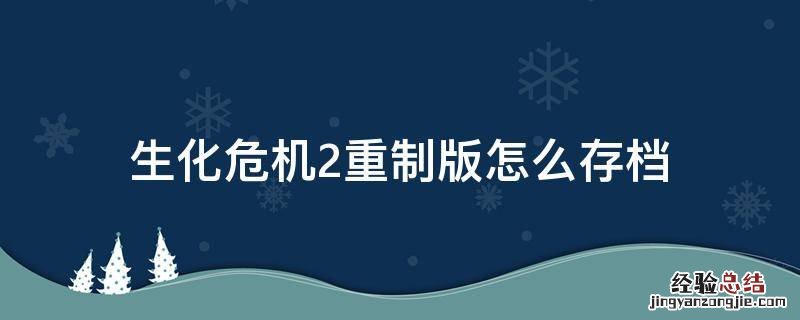 生化危机2重制版游戏存档在哪里 生化危机2重制版怎么存档