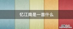 忆江南是一首什么诗还是词 忆江南是一首什么