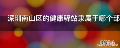 深圳南山区的健康驿站隶属于哪个部门管