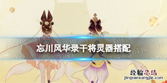 忘川风华录神兵利器 忘川风华录干将灵器搭配