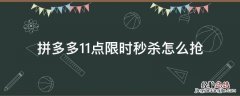 拼多多11点限时秒杀在哪 拼多多11点限时秒杀怎么抢