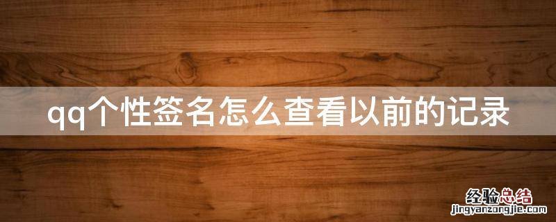 qq个性签名怎么查看以前的记录内容 qq个性签名怎么查看以前的记录