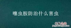 氯氟噻虫胺防治什么害虫? 噻虫胺防治什么害虫?