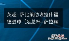 足总杯-萨拉赫双响 b费替补绝杀 曼联3-2胜利物浦 英超-萨比策助攻拉什福德进球