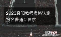 2023襄阳教师资格认定报名普通话要求