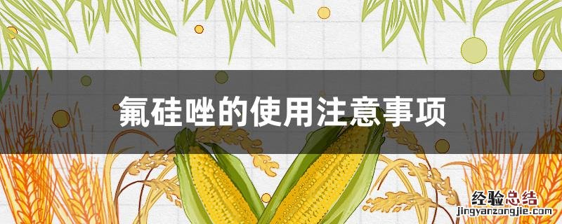氟硅唑的使用注意事项 氟硅唑使用说明
