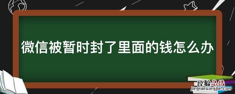 微信被暂时封了里面的钱怎么办理 微信被暂时封了里面的钱怎么办