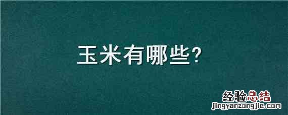 玉米有哪些 玉米有哪些病害怎样治疗