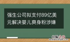 强生公司拟支付89亿美元解决婴儿爽身粉涉嫌致癌索赔