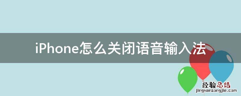iPhone怎么关闭语音输入法 iphone输入法怎么关闭语音输入