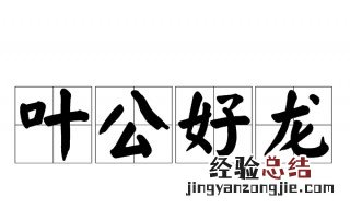 叶公好龙的意思寓意和故事 叶公好龙的意思寓意和故事简短
