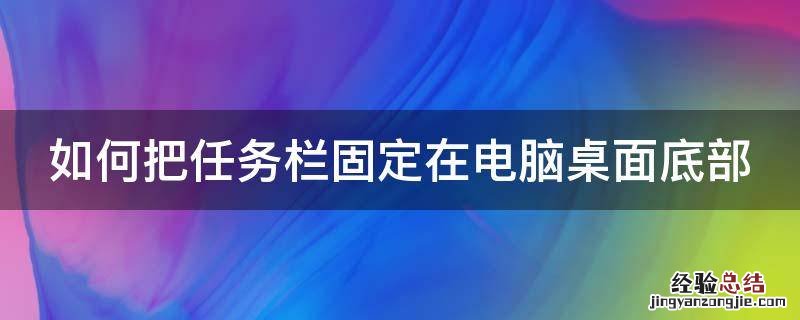 如何把任务栏固定在电脑桌面底部显示 如何把任务栏固定在电脑桌面底部