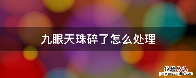 九眼天珠碎了怎么处理 九眼天珠摔坏了怎么样处理