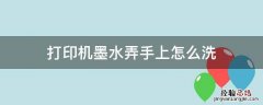 打印机的墨水弄到手上怎么洗 打印机墨水弄手上怎么洗
