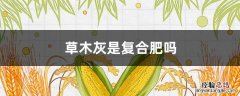 草木灰是复合肥吗 草木灰和复合肥