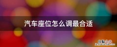汽车座位怎么调节合适 汽车座位怎么调最合适
