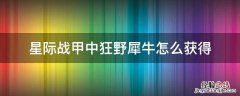 星际战甲狂野犀牛系统怎么获得 星际战甲中狂野犀牛怎么获得