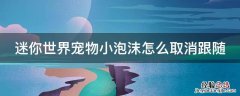 迷你世界宠物小泡沫怎么解除跟随 迷你世界宠物小泡沫怎么取消跟随