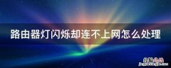 路由器灯闪烁却连不上网怎么处理 路由器的灯一直闪不能上网怎么回事