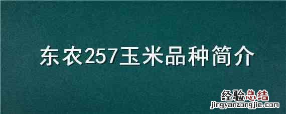 东农259玉米品种简介 东农257玉米品种简介
