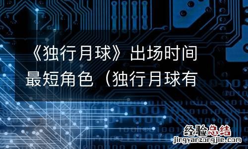 独行月球有女主吗 《独行月球》出场时间最短角色