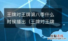 王牌对王牌第九季什么时候播出 王牌对王牌第八季什么时候播出