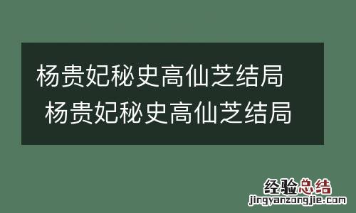 杨贵妃秘史高仙芝结局 杨贵妃秘史高仙芝结局如何