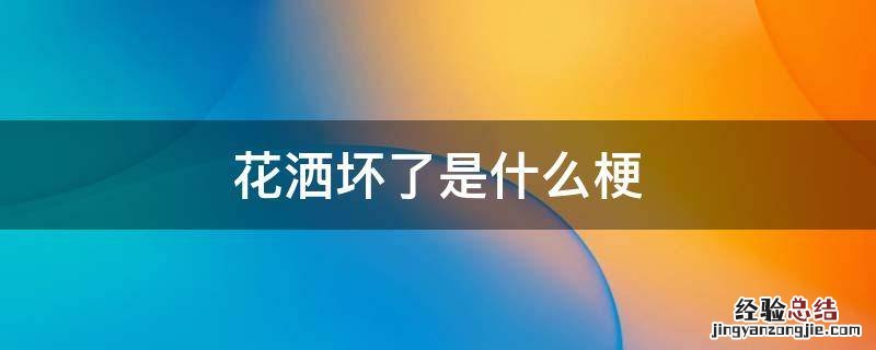 花洒坏了是什么梗 花洒头被拆掉是什么梗