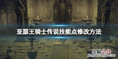 亚瑟王骑士传说技能点修改方法 亚瑟王骑士传说技能点修改方法大全