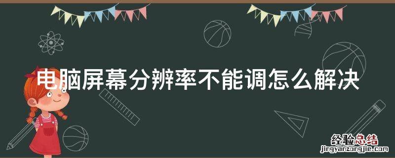 电脑屏幕分辨率不能调怎么解决 电脑屏幕分辨率不能调怎么解决视频