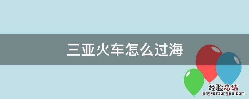 三亚火车怎么过海?视频 三亚火车怎么过海