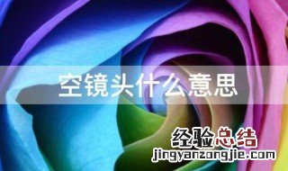 空镜头什么意思 空镜头是指什么样的画面