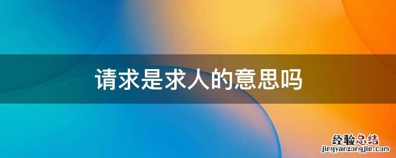 求人帮忙说请求好还是恳求 请求是求人的意思吗