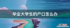 大学生毕业后户口怎么办 毕业大学生的户口怎么办