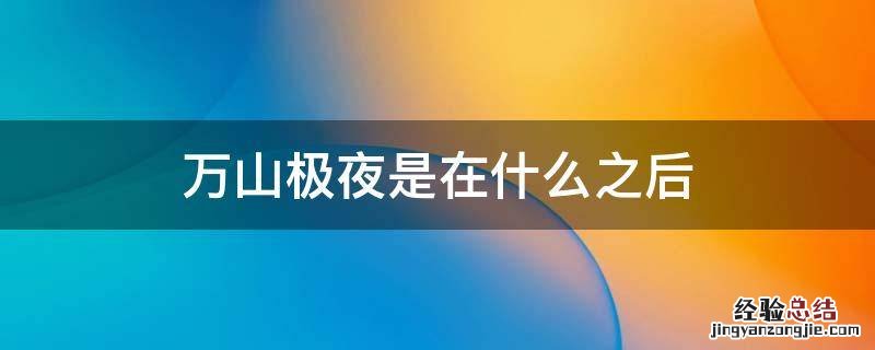万山极夜是在什么之后 《万山极夜》