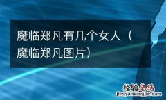 魔临郑凡图片 魔临郑凡有几个女人