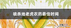 喷杀地老虎农药最佳时间 地老虎用什么生物农药