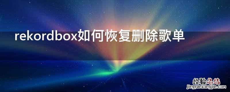 rekordbox怎么退出 rekordbox如何恢复删除歌单