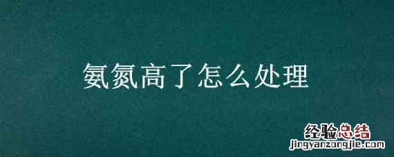 氨氮高了怎么处理 污水氨氮高了怎么处理