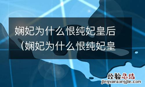娴妃为什么恨纯妃皇后和皇后 娴妃为什么恨纯妃皇后