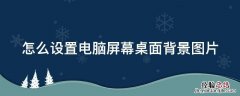 怎么设置电脑屏幕桌面背景图片 怎么设置电脑屏幕桌面背景图片大小